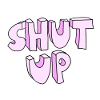 Shut up