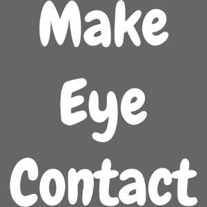 Make Eye Contact