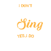 I don't always sing oh wait yes i do - music lovin