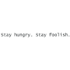 Stay hungry. Stay foolish.