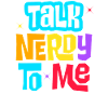 talk nerdy to me