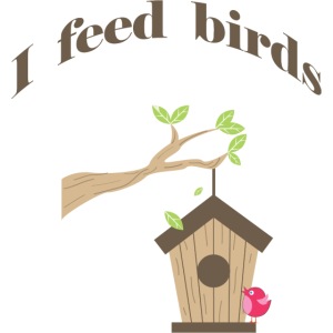 I feed birds