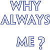 Why Always Me