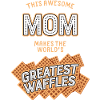 Mom - greatest Waffles