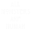 All Monsters Are Human