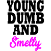 young dumb and smelly