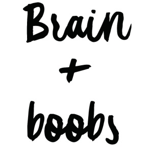 Brain + Boobs