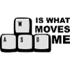 WASD is what moves me