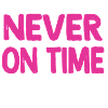 Never on time