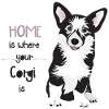 HOME IS WHERE YOUR CORGI IS