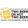 Two beer or not two beer. Shakes Beer!