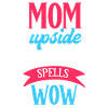 MOM Upside Down Spells WOW