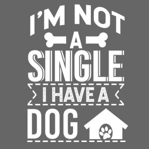 I'm Not A Single I Have A Dog