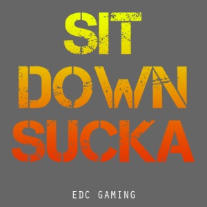 SIT DOWN SUCKA