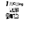 IF * CKING HATE PEOPLE