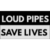 Loud Pipes save Lives