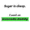I want to AVOCADO DADDY!