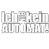 ICH BIN KEIN AUTOMAT!!!