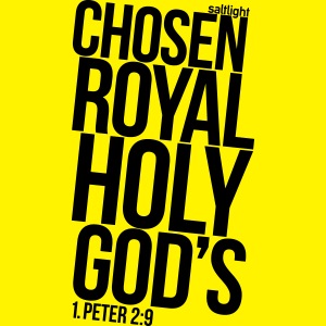 Chosen Royal Holy God's - 1st Peter 2: 9