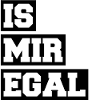 IS MIR EGAL