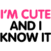 I'm cute and i know it