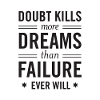 Doubt Kills More Dreams Than Failure Ever Will