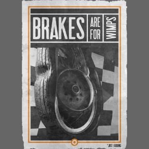 BRAKES ARE FOR WIMPS
