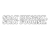 STAY HUNGRY - STAY FOOLISH