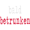 bald betrunken Party