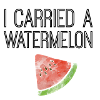 I carried a watermelon