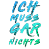 Ich Muss Gar Nichts Spruch Spruch cooler Spruch
