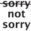 sorry not sorry