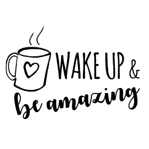 Wake up & be amazing N
