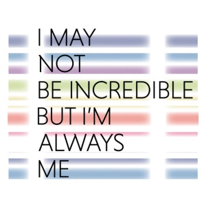 I may not be incredible