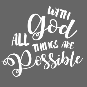 With God all things are possible B