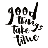 Good things take time N