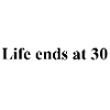 Life ends at 30