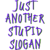 just another stupid slogan
