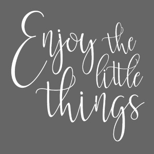Enjoy the little things B