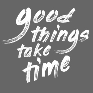 Good things take time 2B