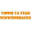yippie ya yeah Schweinebacke