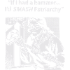 If I had a hammer I'd SMASH Patriarchy