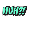 Huh?