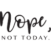 nope not today. Geschenkidee Spruch