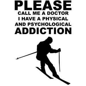 Call me a doctor, I have a addiction to skiing