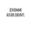 Ich komme aus der Zukunft. Spruch