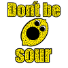 Don't be sour