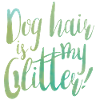 Dog hair is my glitter!