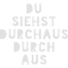 DU SIEHST DURCHAUS DURCH AUS