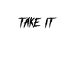 Take it